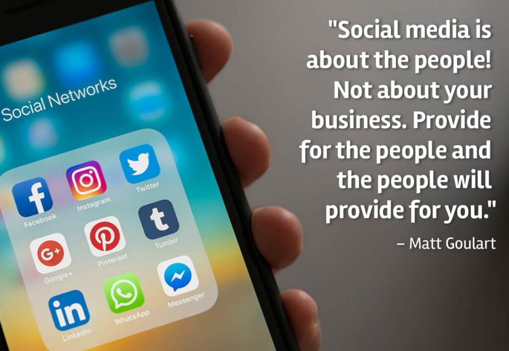 "Social media is about the people! Not about your business. Provide for the people and the people will provide for you" Matt Goulart