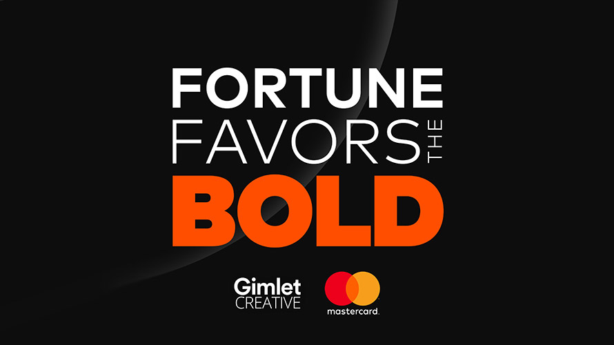 fortune favors the bold. gimlet creative and mastercard